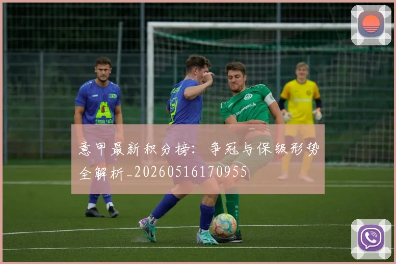 意甲最新积分榜：争冠与保级形势全解析_20260516170955