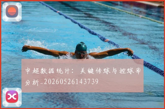 中超数据统计:关键传球与控球率分析_20260526143739